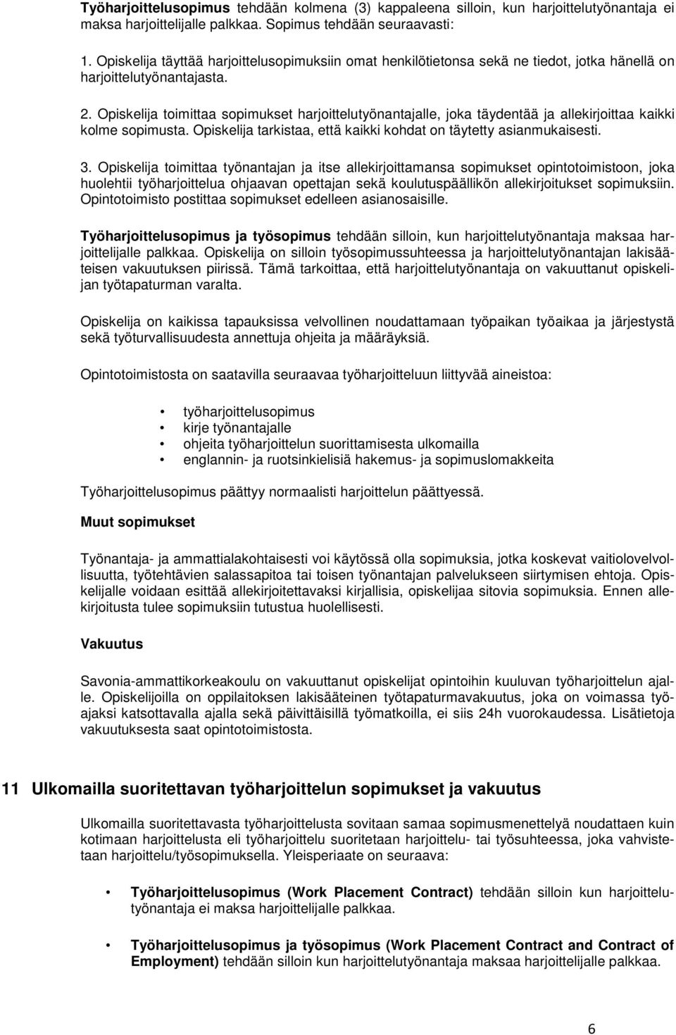 Opiskelija toimittaa sopimukset harjoittelutyönantajalle, joka täydentää ja allekirjoittaa kaikki kolme sopimusta. Opiskelija tarkistaa, että kaikki kohdat on täytetty asianmukaisesti. 3.