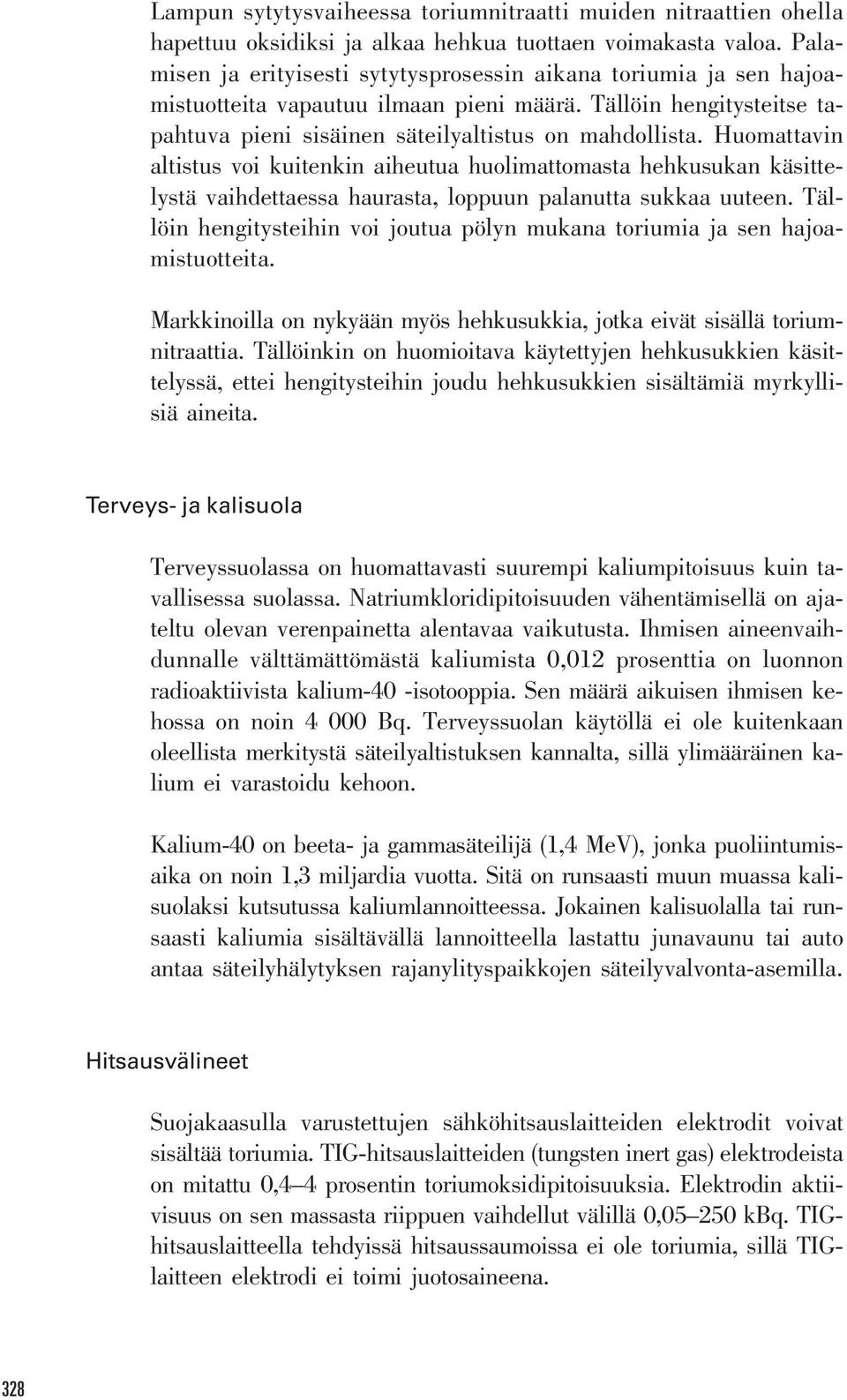 Huomattavin altistus voi kuitenkin aiheutua huolimattomasta hehkusukan käsittelystä vaihdettaessa haurasta, loppuun palanutta sukkaa uuteen.