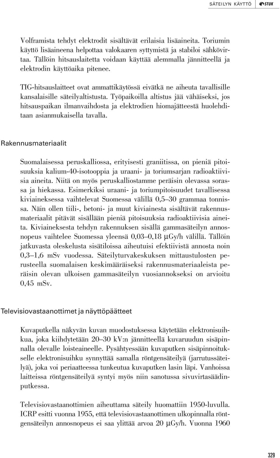 TIG-hitsauslaitteet ovat ammattikäytössä eivätkä ne aiheuta tavallisille kansalaisille säteilyaltistusta.