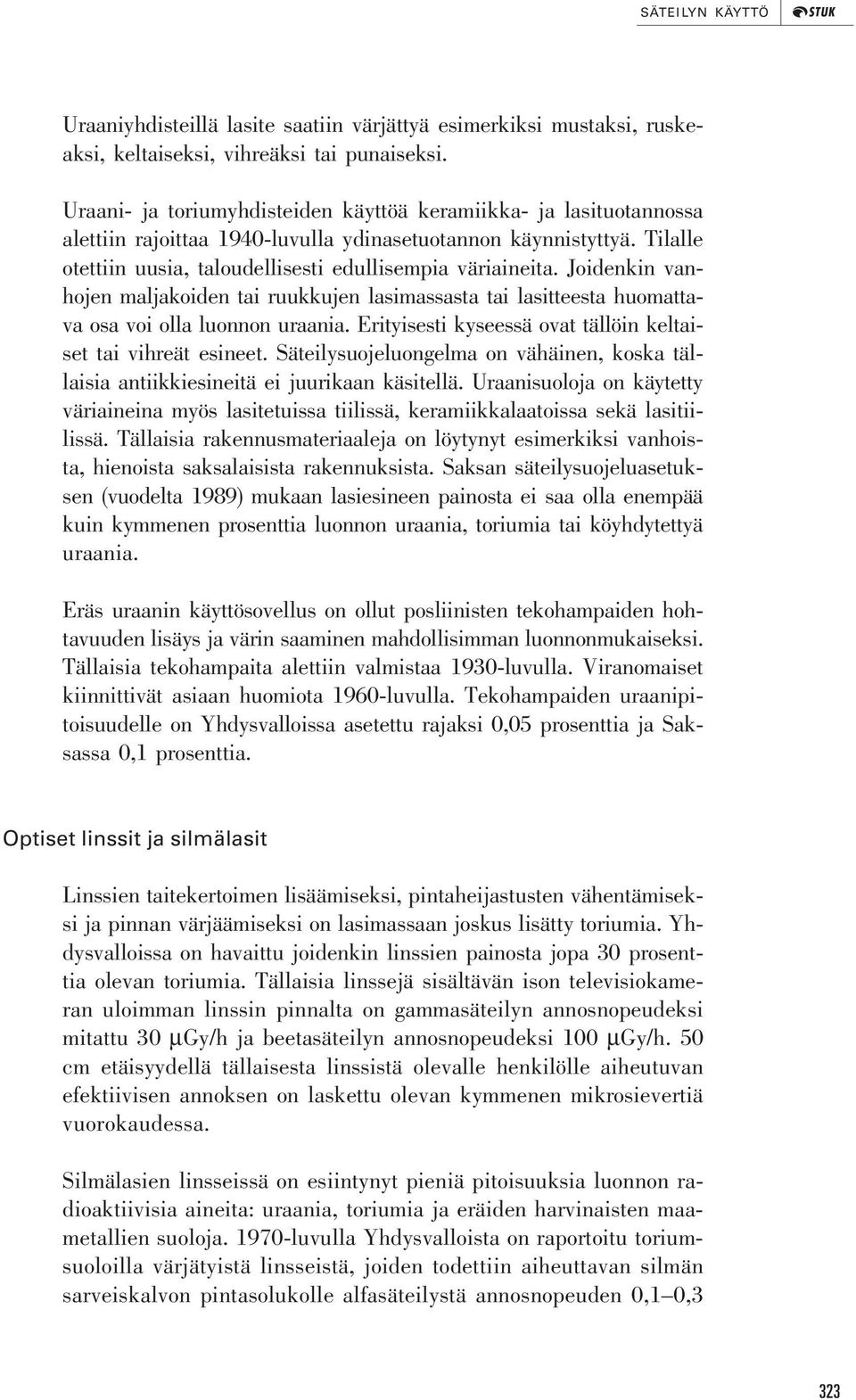 Joidenkin vanhojen maljakoiden tai ruukkujen lasimassasta tai lasitteesta huomattava osa voi olla luonnon uraania. Erityisesti kyseessä ovat tällöin keltaiset tai vihreät esineet.