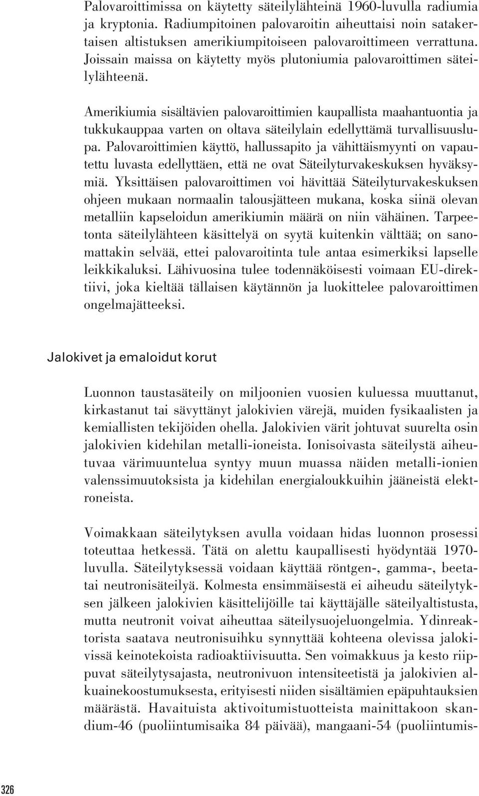 Amerikiumia sisältävien palovaroittimien kaupallista maahantuontia ja tukkukauppaa varten on oltava säteilylain edellyttämä turvallisuuslupa.