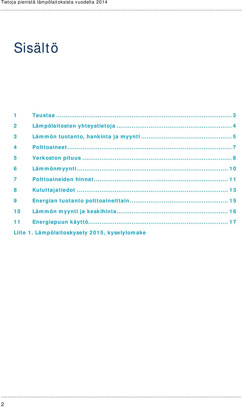 .. 10 7 Polttoaineiden hinnat... 11 8 Kuluttajatiedot... 13 9 Energian tuotanto polttoaineittain.