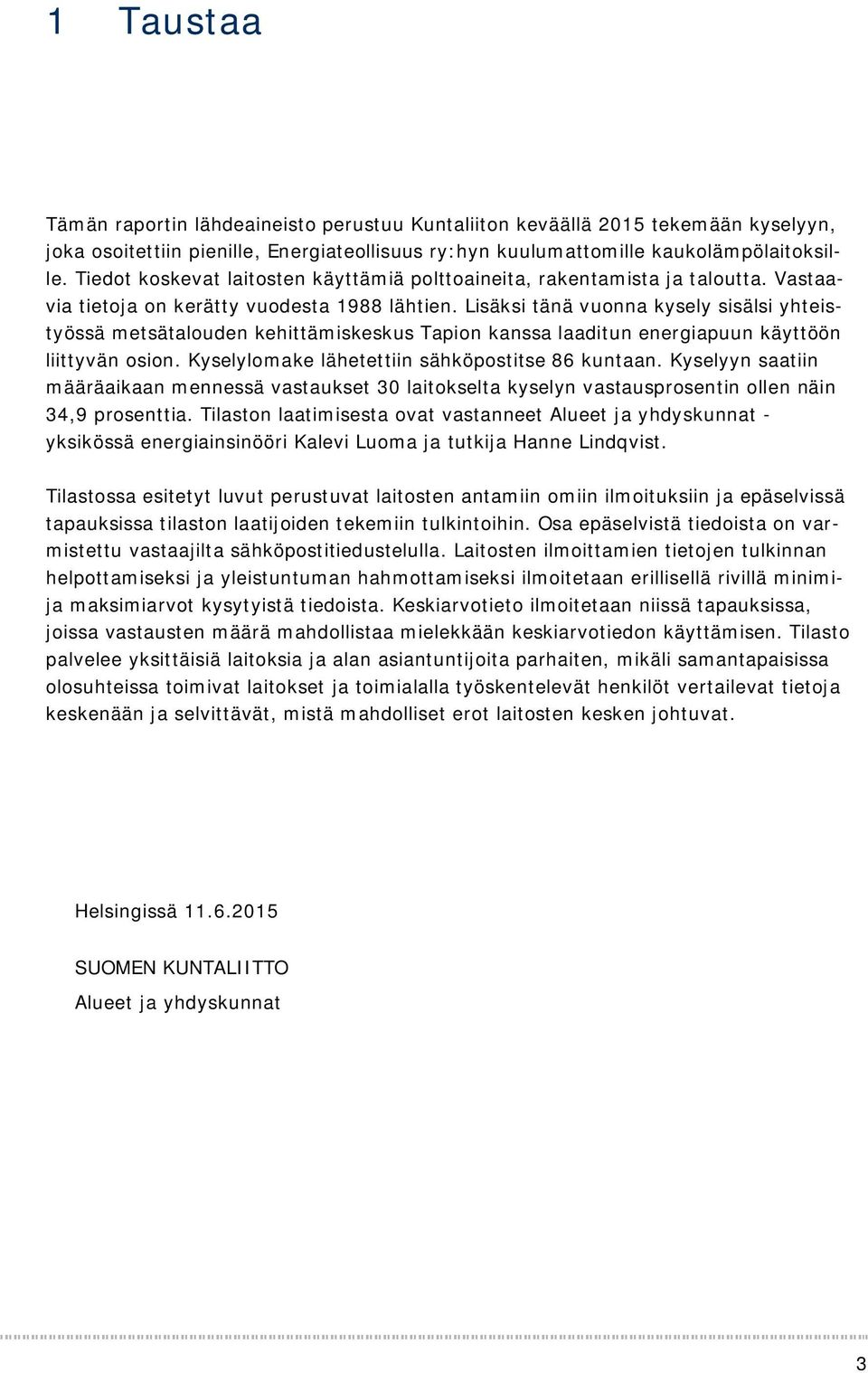 Lisäksi tänä vuonna kysely sisälsi yhteistyössä metsätalouden kehittämiskeskus Tapion kanssa laaditun energiapuun käyttöön liittyvän osion. Kyselylomake lähetettiin sähköpostitse 86 kuntaan.