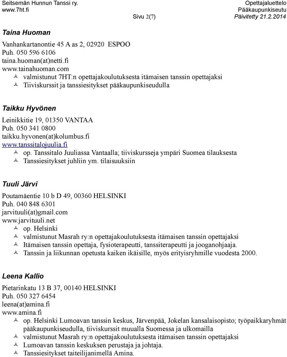 hyvonen(at)kolumbus.fi www.tanssitalojuulia.fi op. Tanssitalo Juuliassa Vantaalla; tiiviskursseja ympäri Suomea tilauksesta Tanssiesitykset juhliin ym.