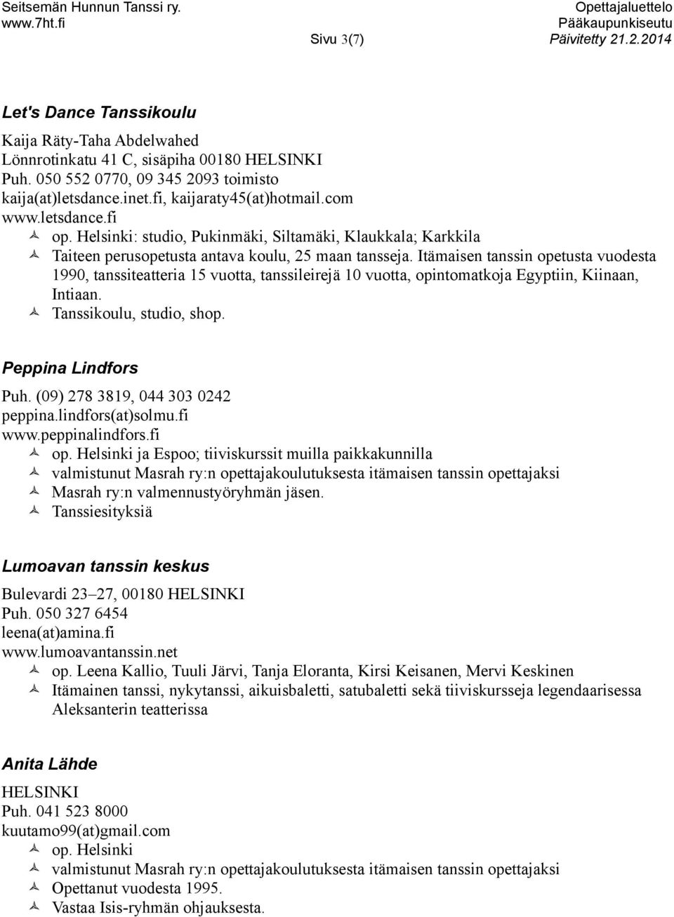 Itämaisen tanssin opetusta vuodesta 1990, tanssiteatteria 15 vuotta, tanssileirejä 10 vuotta, opintomatkoja Egyptiin, Kiinaan, Intiaan. Tanssikoulu, studio, shop. Peppina Lindfors Puh.