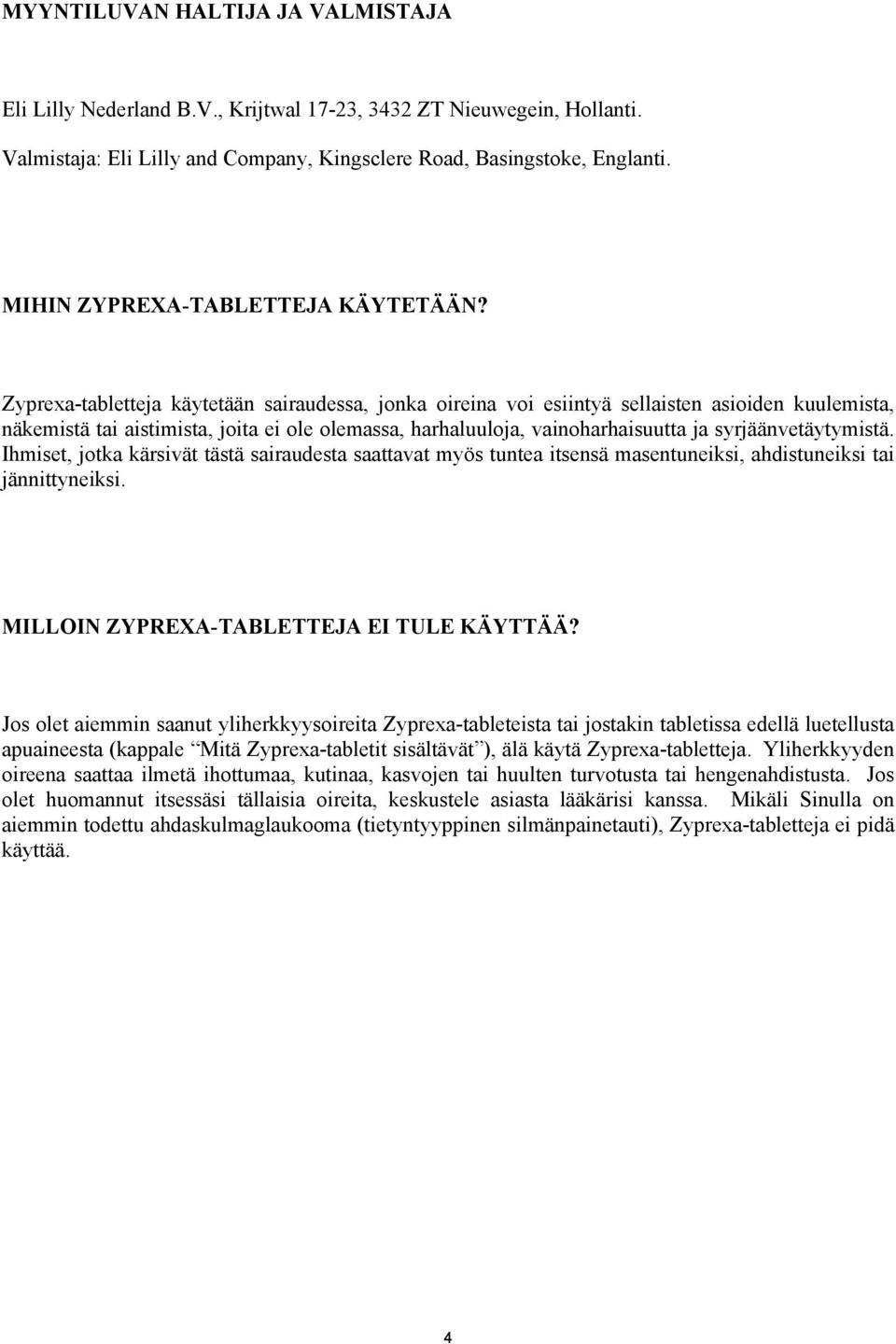 Zyprexa-tabletteja käytetään sairaudessa, jonka oireina voi esiintyä sellaisten asioiden kuulemista, näkemistä tai aistimista, joita ei ole olemassa, harhaluuloja, vainoharhaisuutta ja