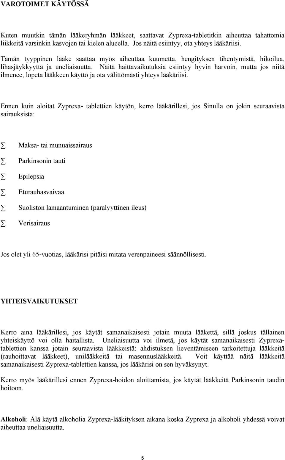 Näitä haittavaikutuksia esiintyy hyvin harvoin, mutta jos niitä ilmenee, lopeta lääkkeen käyttö ja ota välittömästi yhteys lääkäriisi.
