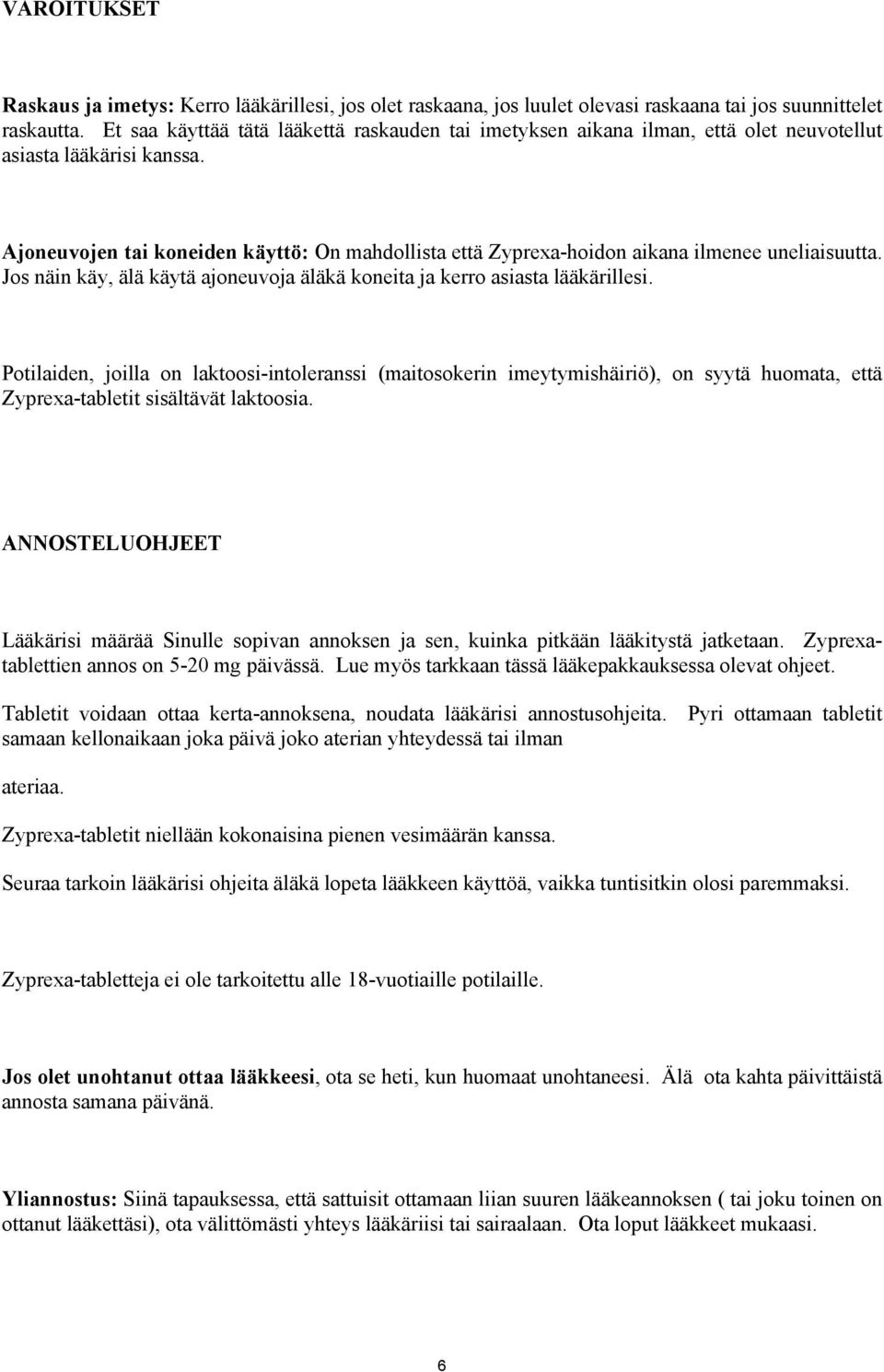 Ajoneuvojen tai koneiden käyttö: On mahdollista että Zyprexa-hoidon aikana ilmenee uneliaisuutta. Jos näin käy, älä käytä ajoneuvoja äläkä koneita ja kerro asiasta lääkärillesi.