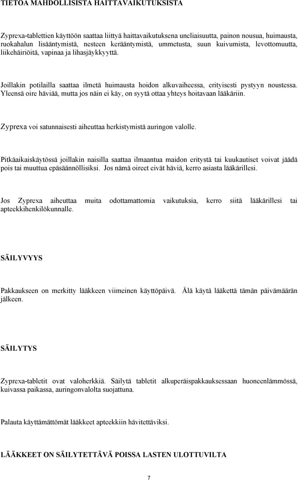 Yleensä oire häviää, mutta jos näin ei käy, on syytä ottaa yhteys hoitavaan lääkäriin. Zyprexa voi satunnaisesti aiheuttaa herkistymistä auringon valolle.