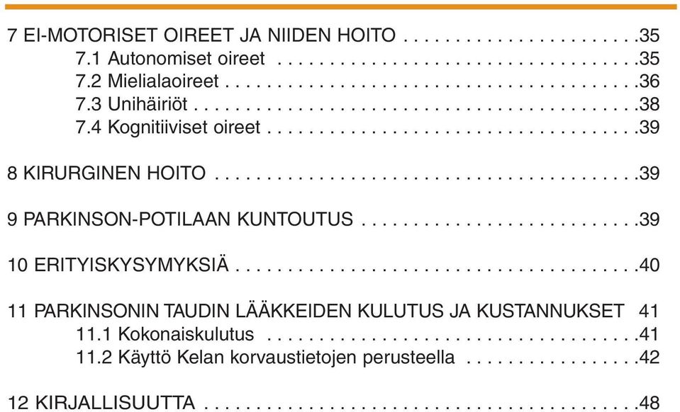 ..........................39 10 ERITYISKYSYMYKSIÄ.......................................40 11 PARKINSONIN TAUDIN LÄÄKKEIDEN KULUTUS JA KUSTANNUKSET 41 11.