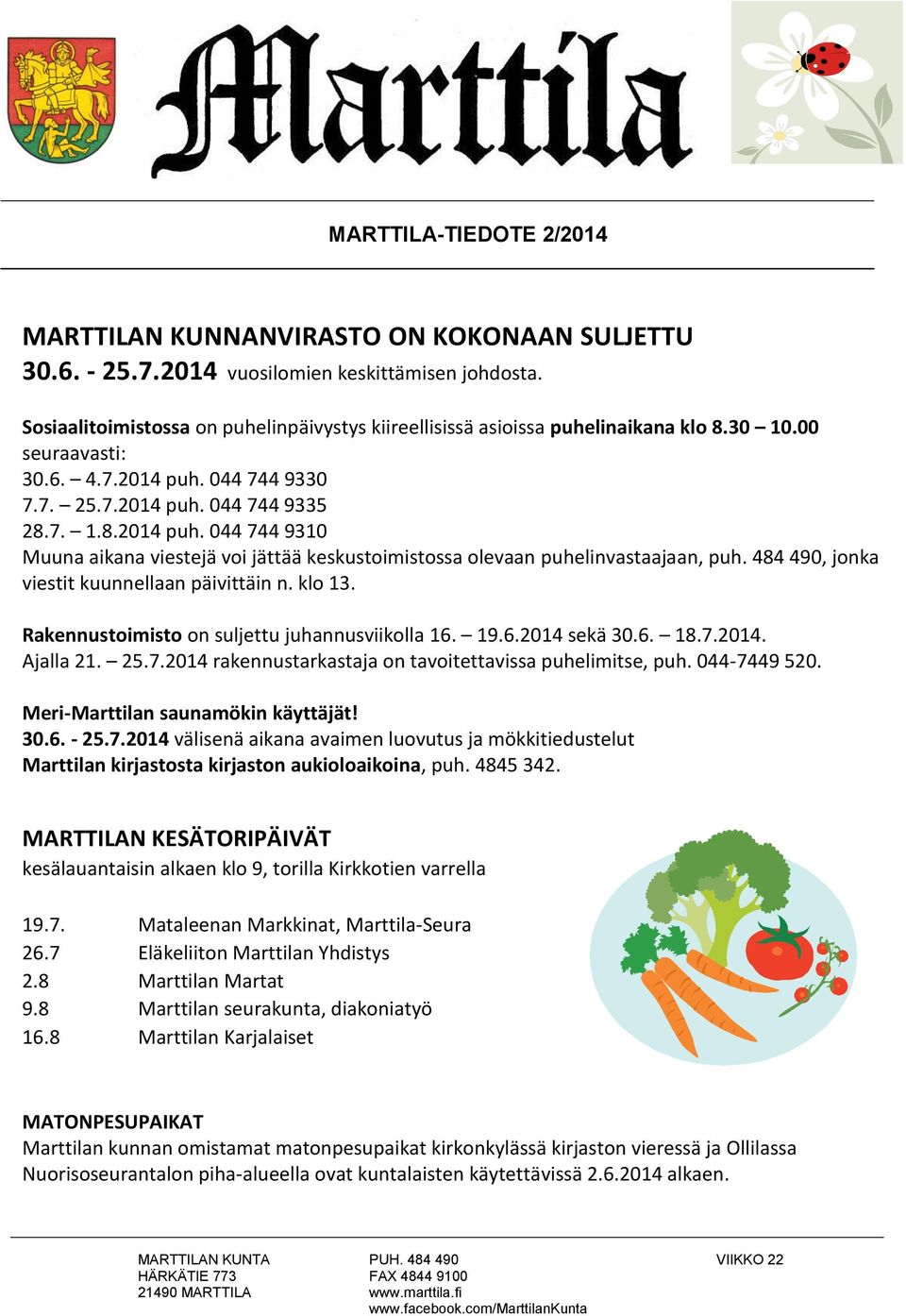 044 744 9330 7.7. 25.7.2014 puh. 044 744 9335 28.7. 1.8.2014 puh. 044 744 9310 Muuna aikana viestejä voi jättää keskustoimistossa olevaan puhelinvastaajaan, puh.