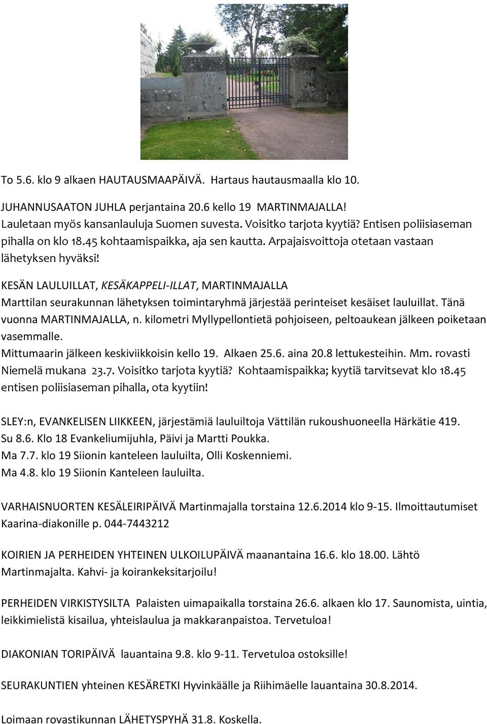 KESÄN LAULUILLAT, KESÄKAPPELI-ILLAT, MARTINMAJALLA Marttilan seurakunnan lähetyksen toimintaryhmä järjestää perinteiset kesäiset lauluillat. Tänä vuonna MARTINMAJALLA, n.