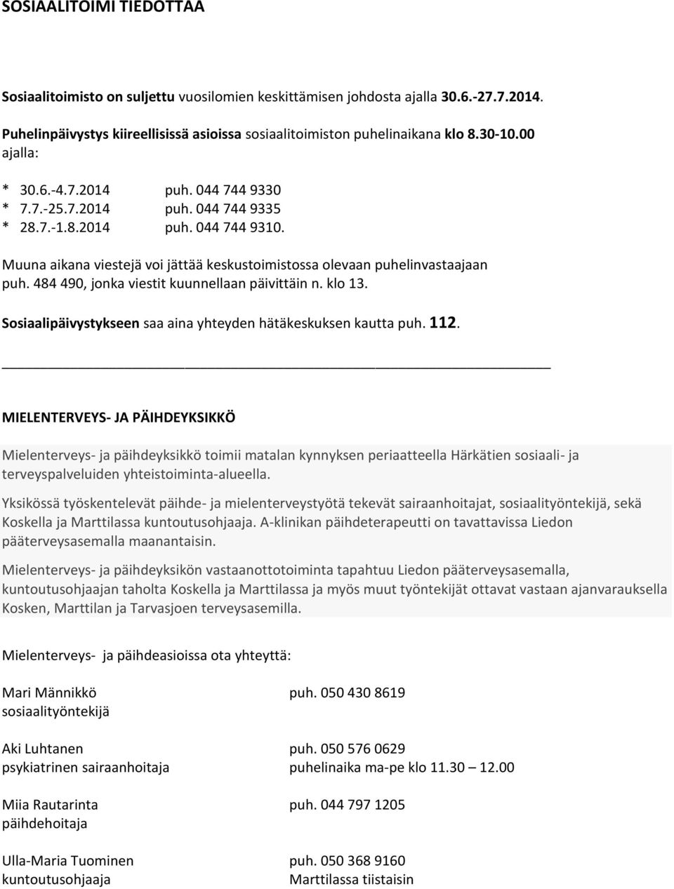 484 490, jonka viestit kuunnellaan päivittäin n. klo 13. Sosiaalipäivystykseen saa aina yhteyden hätäkeskuksen kautta puh. 112.