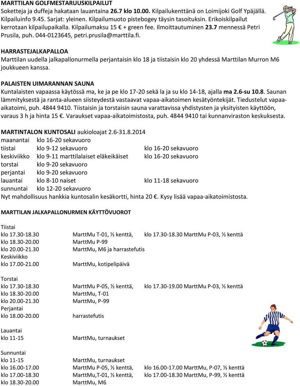 prusila@marttila.fi. HARRASTEJALKAPALLOA Marttilan uudella jalkapallonurmella perjantaisin klo 18 ja tiistaisin klo 20 yhdessä Marttilan Murron M6 joukkueen kanssa.