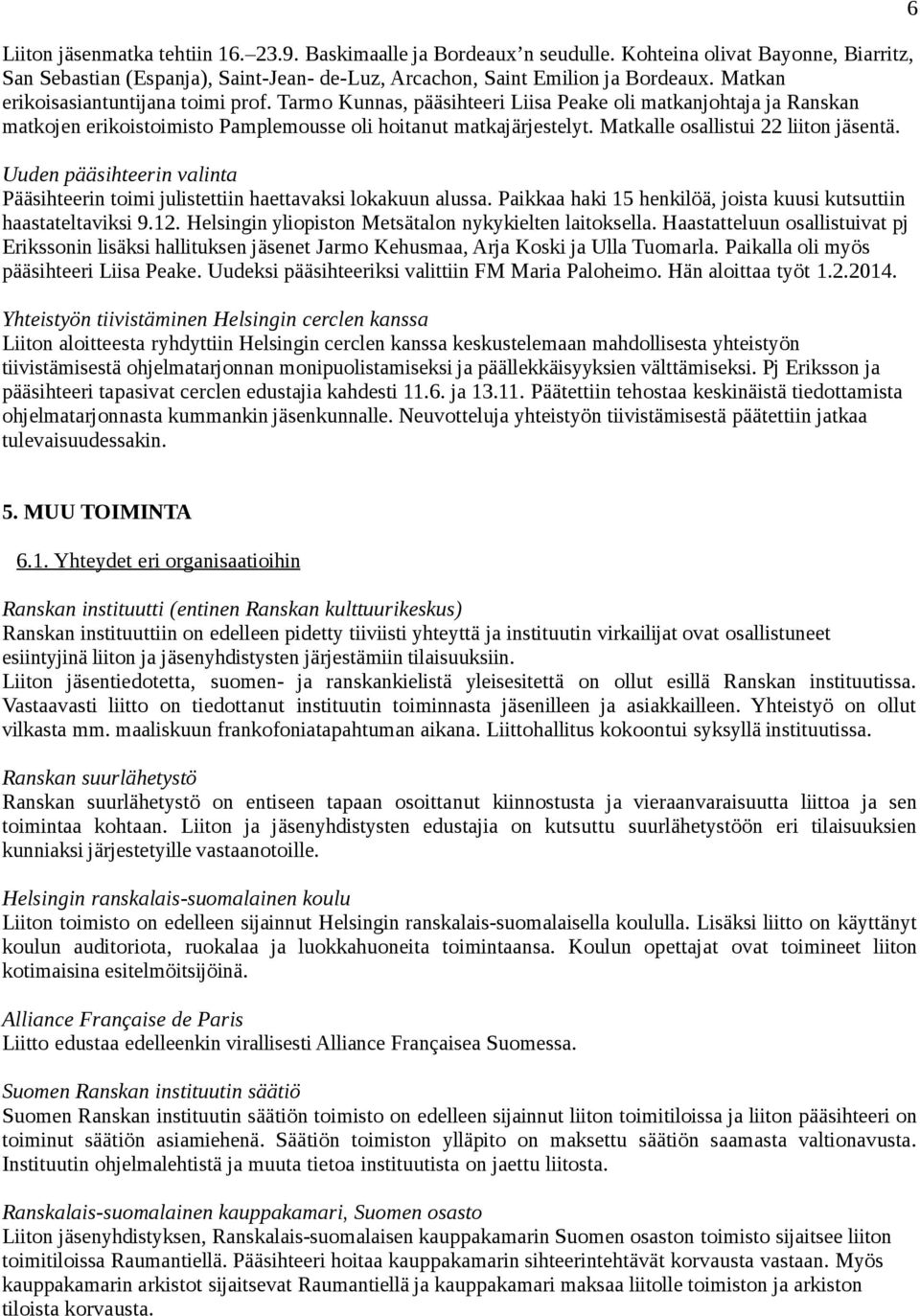 Matkalle osallistui 22 liiton jäsentä. Uuden pääsihteerin valinta Pääsihteerin toimi julistettiin haettavaksi lokakuun alussa. Paikkaa haki 15 henkilöä, joista kuusi kutsuttiin haastateltaviksi 9.12.