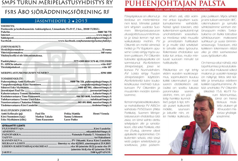 .. 160 euroa Yhdistyksellä ei ole liittymismaksua. Pankkiyhteys...FI75 4309 0010 3178 40, ITELFIHH Pv ABSOn rahasto... viite 4187 Yleislahjoitukset... viite 107 MERIPELASTUSKESKUKSEN NUMERO.