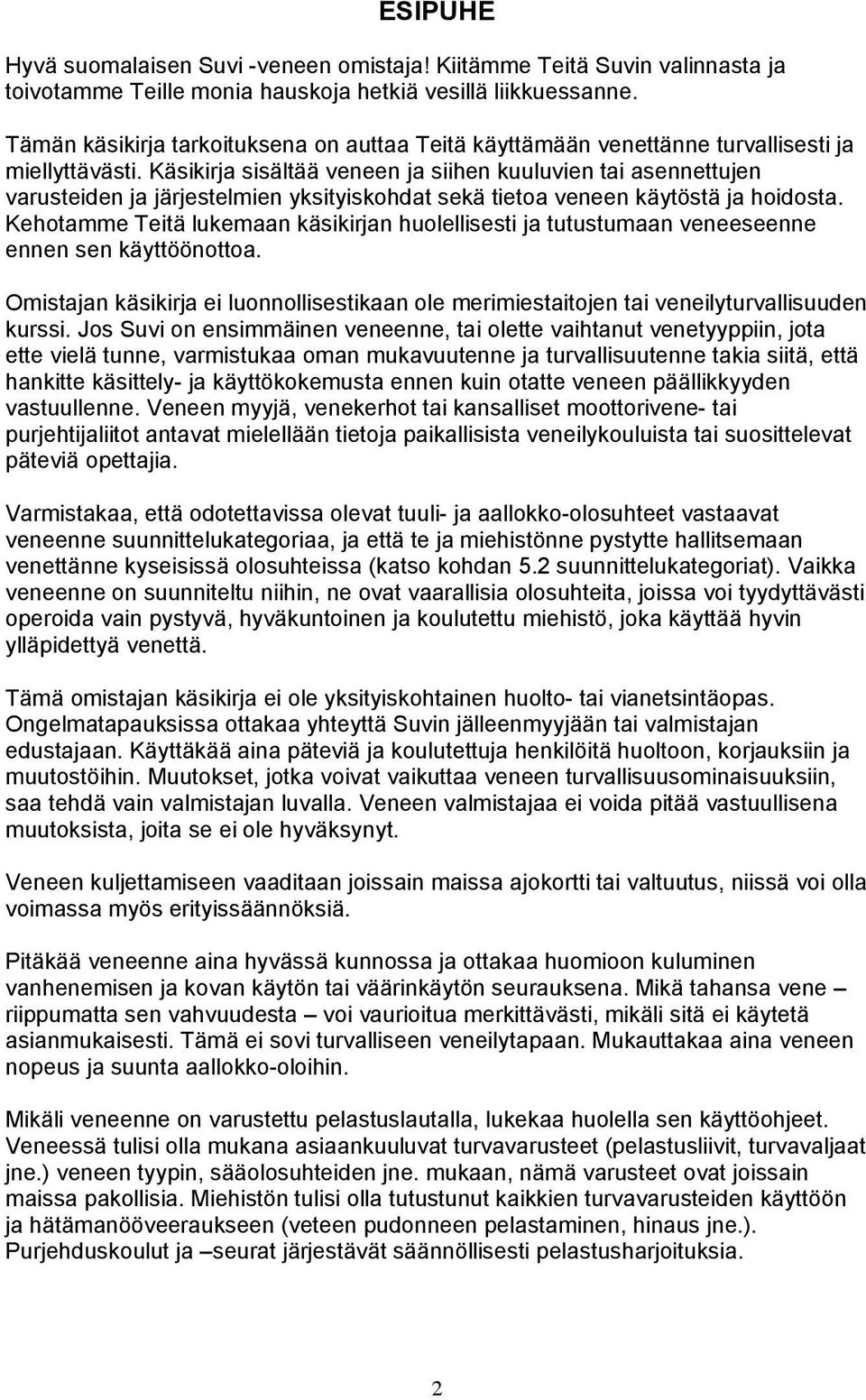 Käsikirja sisältää veneen ja siihen kuuluvien tai asennettujen varusteiden ja järjestelmien yksityiskohdat sekä tietoa veneen käytöstä ja hoidosta.