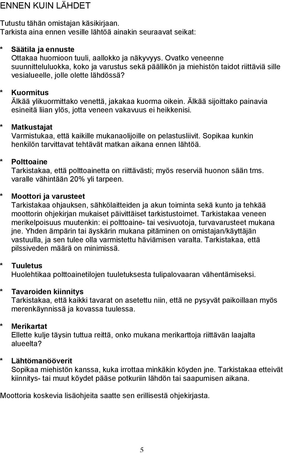 * Kuormitus Älkää ylikuormittako venettä, jakakaa kuorma oikein. Älkää sijoittako painavia esineitä liian ylös, jotta veneen vakavuus ei heikkenisi.