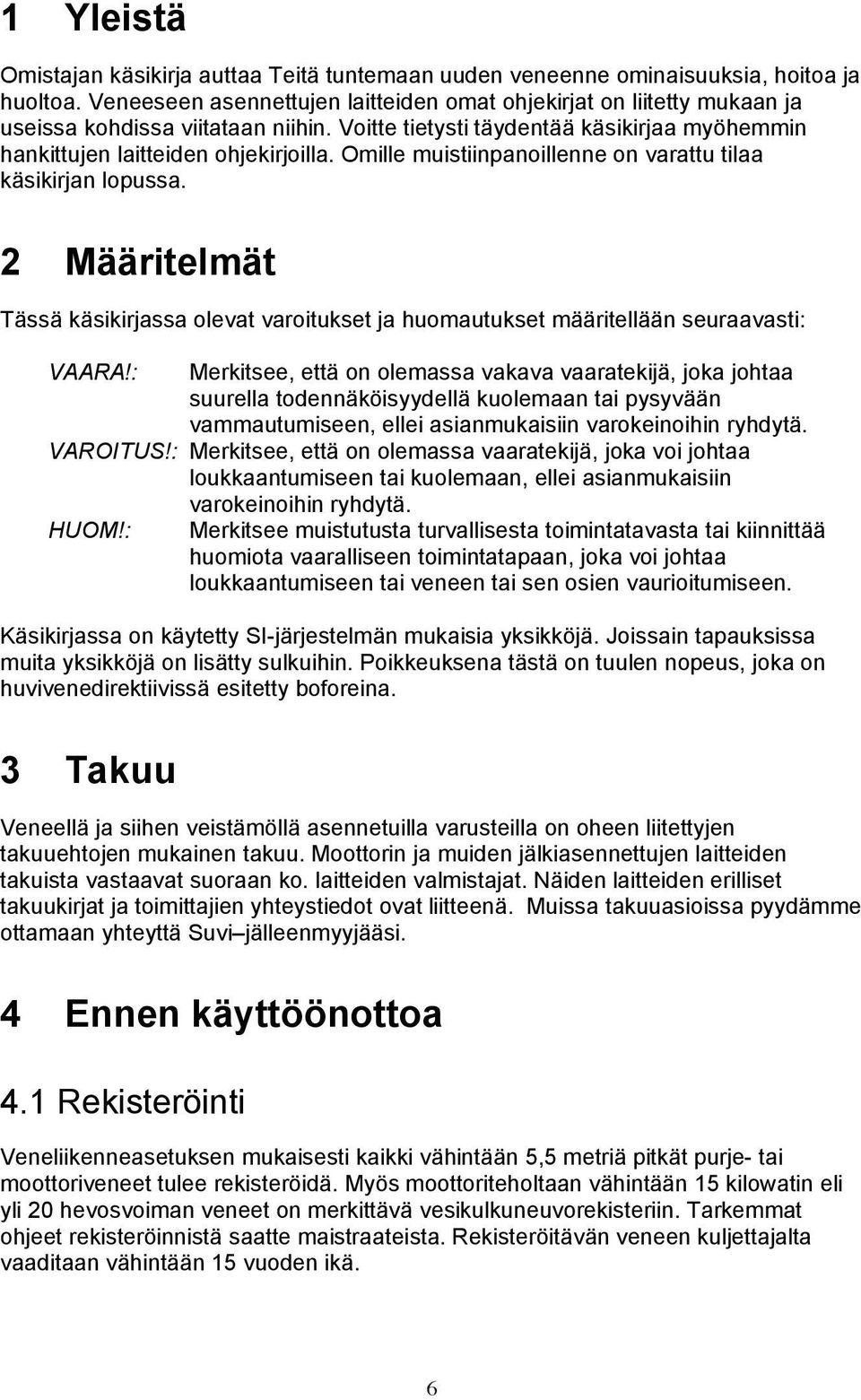 Omille muistiinpanoillenne on varattu tilaa käsikirjan lopussa. 2 Määritelmät Tässä käsikirjassa olevat varoitukset ja huomautukset määritellään seuraavasti: VAARA!