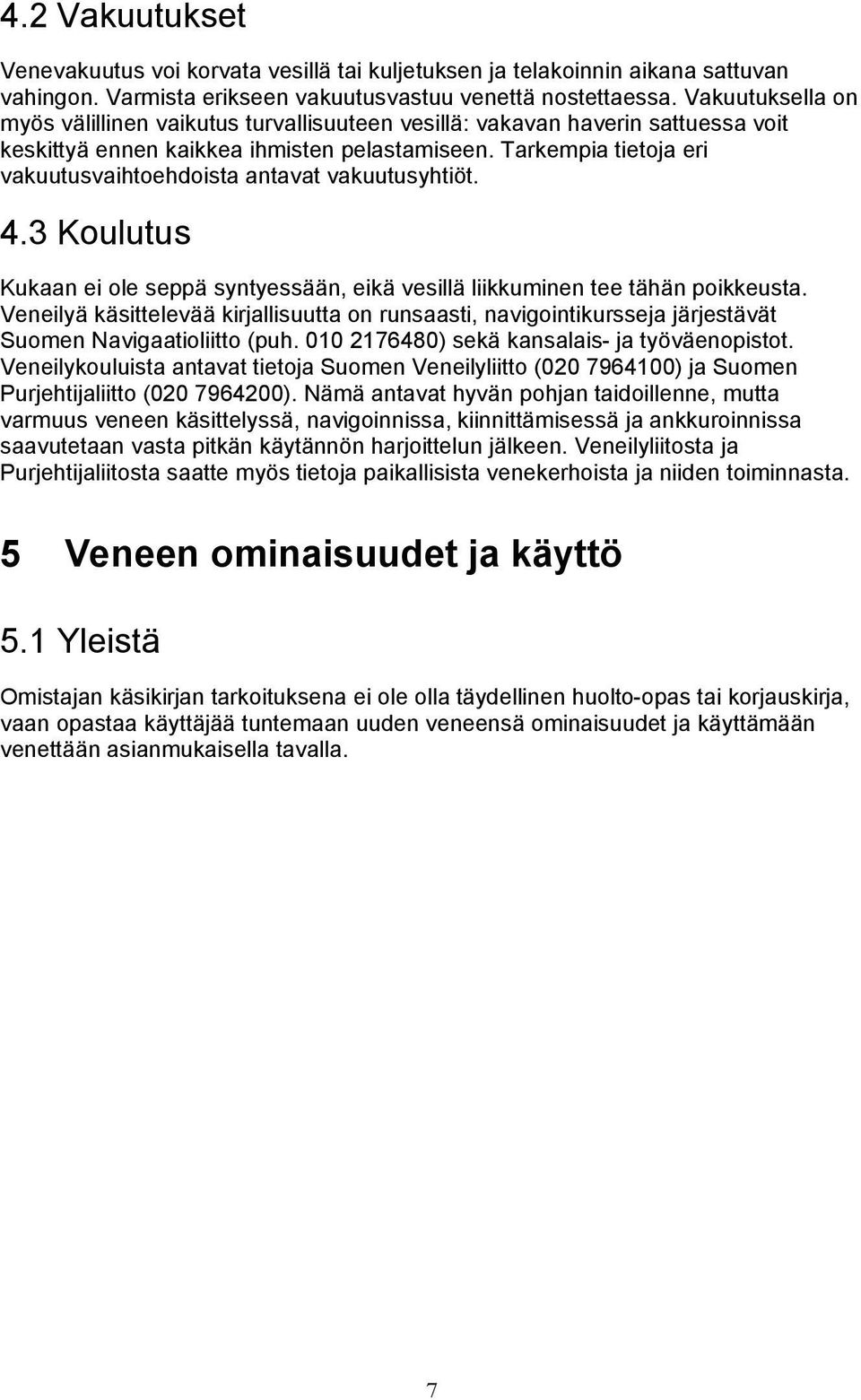 Tarkempia tietoja eri vakuutusvaihtoehdoista antavat vakuutusyhtiöt. 4.3 Koulutus Kukaan ei ole seppä syntyessään, eikä vesillä liikkuminen tee tähän poikkeusta.