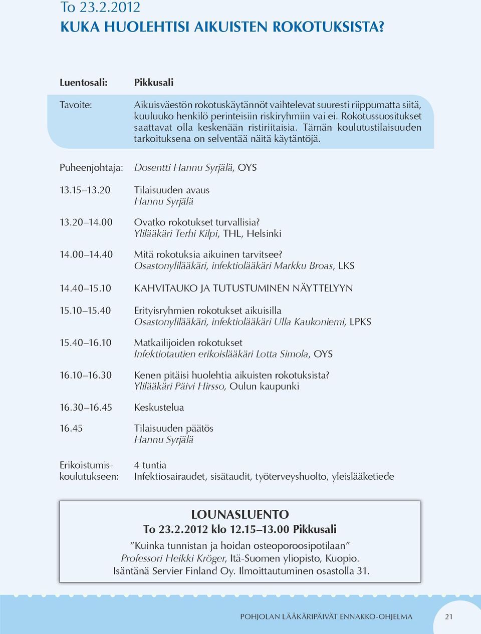 20 Tilaisuuden avaus Hannu Syrjälä 13.20 14.00 Ovatko rokotukset turvallisia? Ylilääkäri Terhi Kilpi, THL, Helsinki 14.00 14.40 Mitä rokotuksia aikuinen tarvitsee?