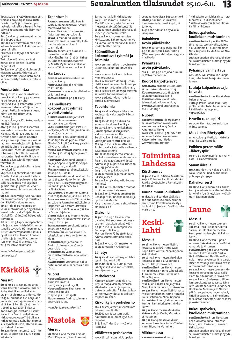 11. klo 10 Ikäiset kuoron harjoitukset To 8.11. klo 12 Ystävänkulman piiri, vieraana Maarit Ahlqvist Lahden lähimmäispalvelusta. Mitä vapaaehtoistyö antaa ja mitä se ottaa Muuta toimintaa To 25.10. klo 14 vanhainkotihartaus, kahvitus klo 13.