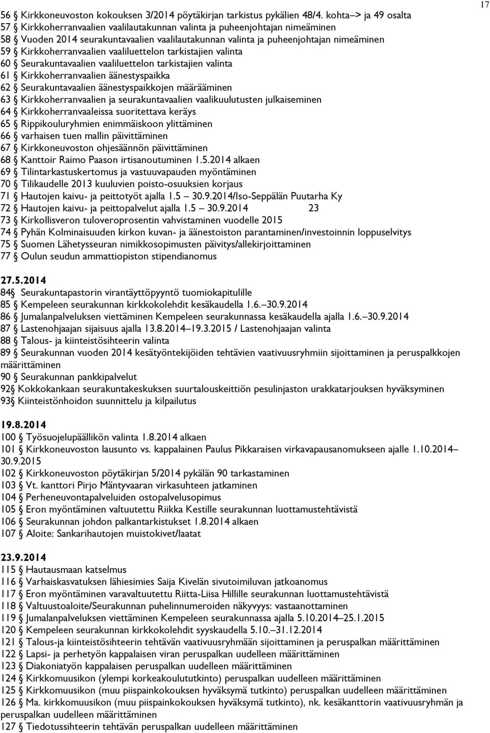 Kirkkoherranvaalien vaaliluettelon tarkistajien valinta 60 Seurakuntavaalien vaaliluettelon tarkistajien valinta 61 Kirkkoherranvaalien äänestyspaikka 62 Seurakuntavaalien äänestyspaikkojen