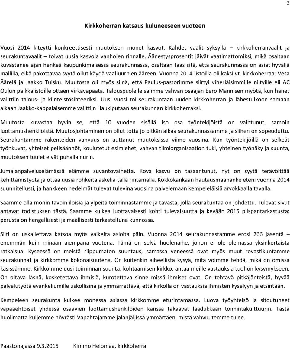 Äänestysprosentit jäivät vaatimattomiksi, mikä osaltaan kuvastanee ajan henkeä kaupunkimaisessa seurakunnassa, osaltaan taas sitä, että seurakunnassa on asiat hyvällä mallilla, eikä pakottavaa syytä