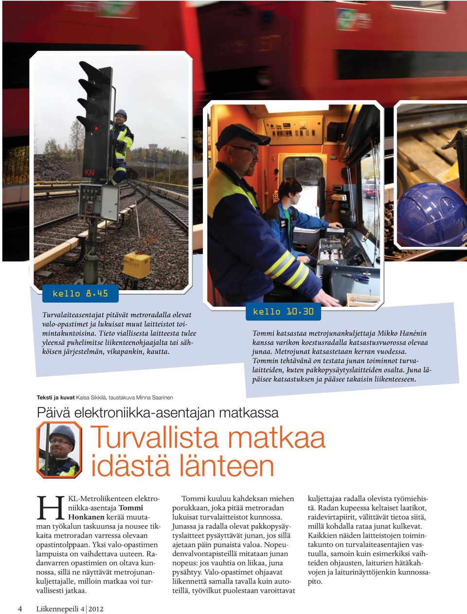 30 Tommi katsastaa metrojunankuljettaja Mikko Hanénin kanssa varikon koestusradalla katsastusvuorossa olevaa junaa. Metrojunat katsastetaan kerran vuodessa.