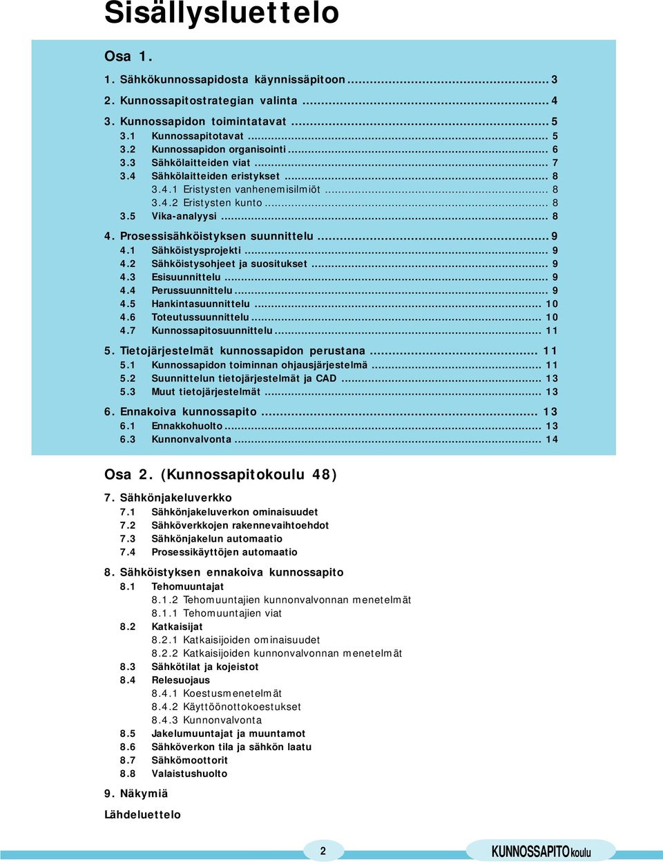 ..9 4.1 Sähköistysprojekti... 9 4.2 Sähköistysohjeet ja suositukset... 9 4.3 Esisuunnittelu... 9 4.4 Perussuunnittelu... 9 4.5 Hankintasuunnittelu... 10 4.6 Toteutussuunnittelu... 10 4.7 Kunnossapitosuunnittelu.