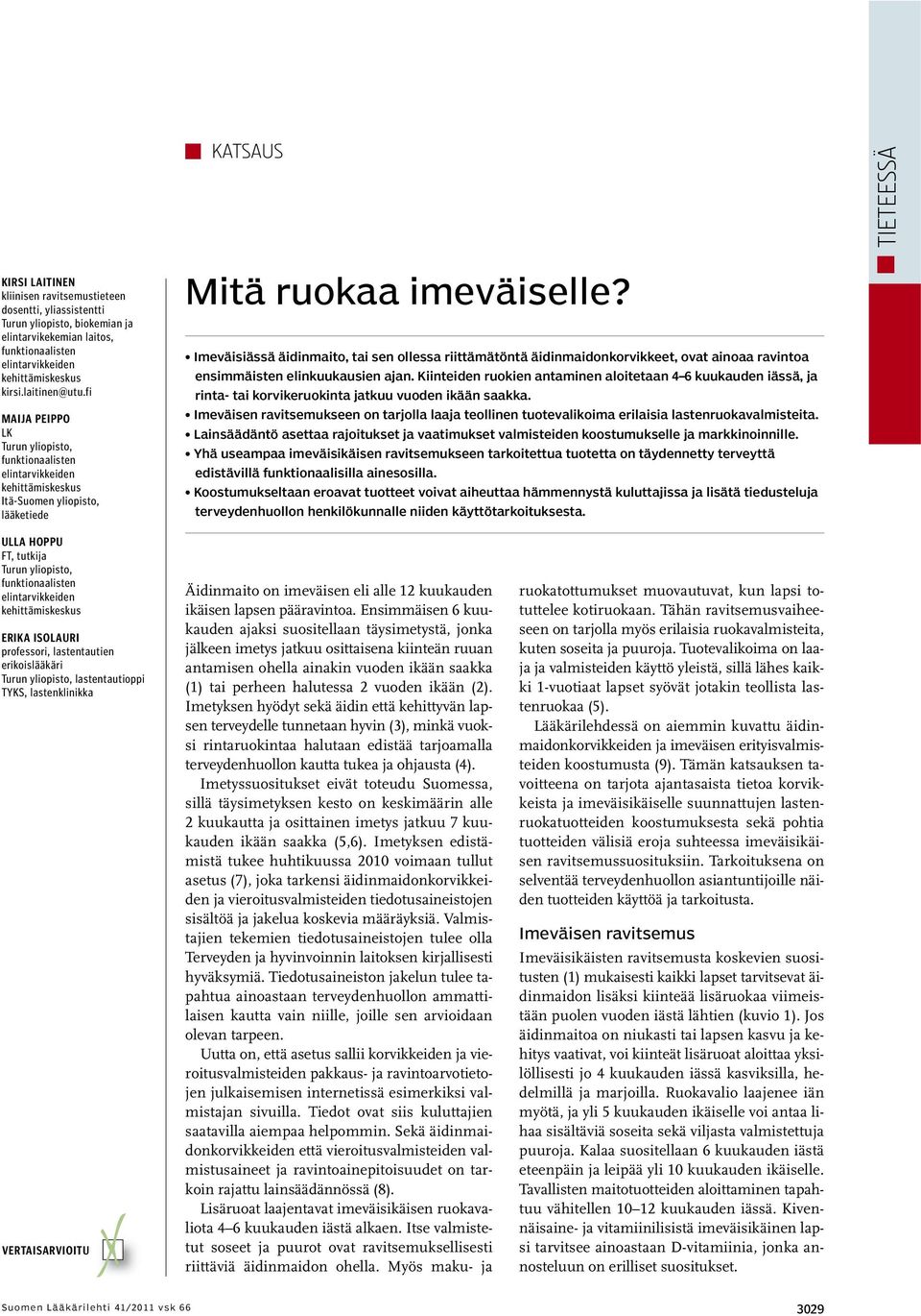 Imeväisiässä äidinmaito, tai sen ollessa riittämätöntä äidinmaidonkorvikkeet, ovat ainoaa ravintoa ensimmäisten elinkuukausien ajan.