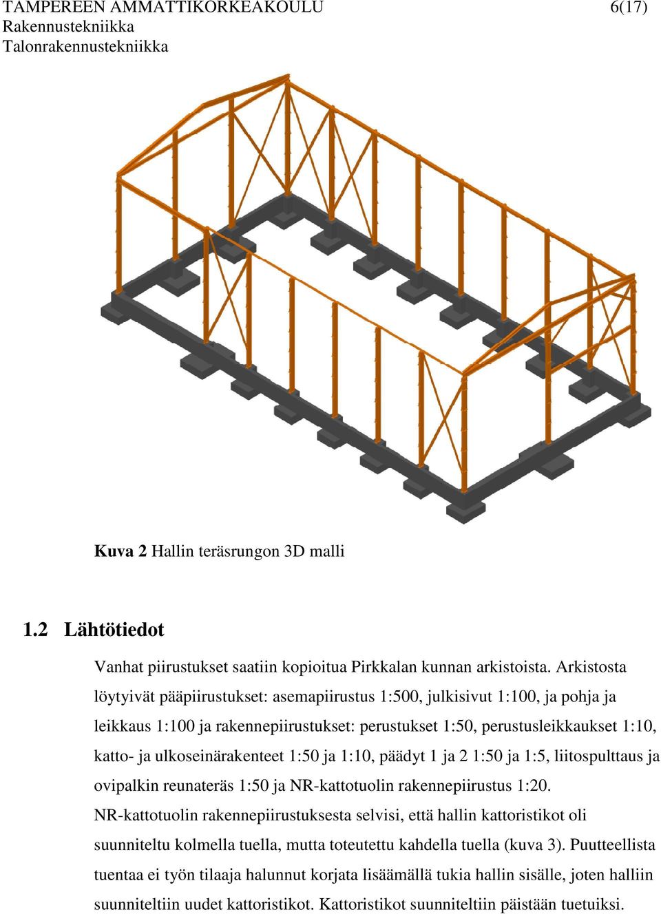 ulkoseinärakenteet 1:50 ja 1:10, päädyt 1 ja 2 1:50 ja 1:5, liitospulttaus ja ovipalkin reunateräs 1:50 ja NR-kattotuolin rakennepiirustus 1:20.