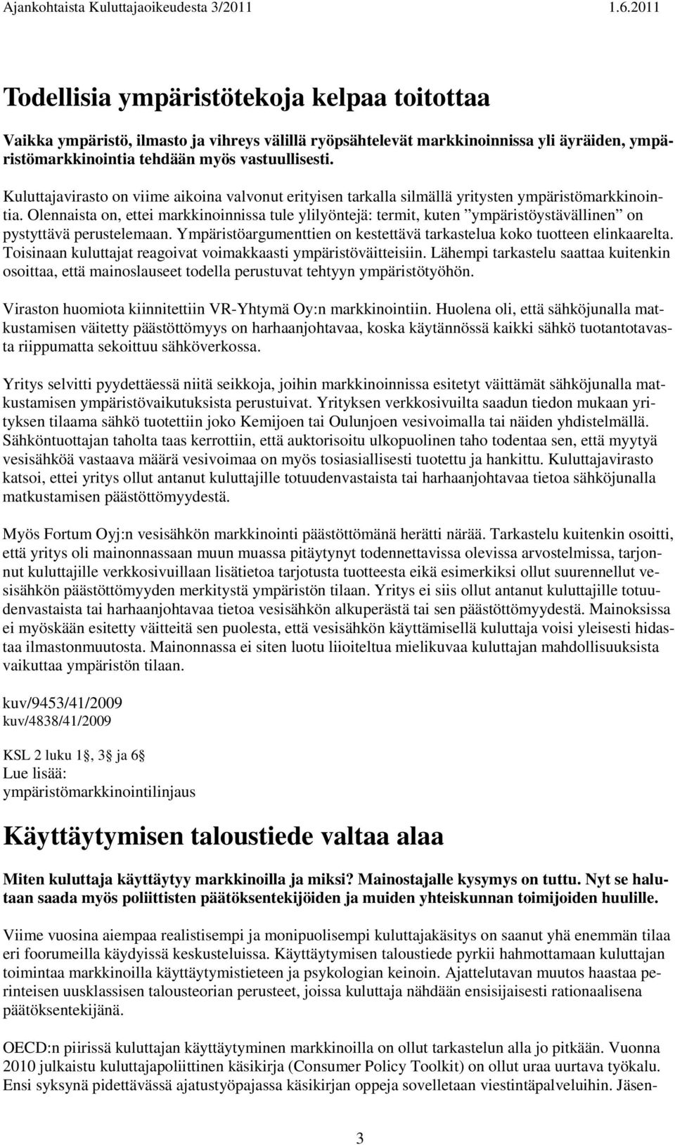 Olennaista on, ettei markkinoinnissa tule ylilyöntejä: termit, kuten ympäristöystävällinen on pystyttävä perustelemaan. Ympäristöargumenttien on kestettävä tarkastelua koko tuotteen elinkaarelta.