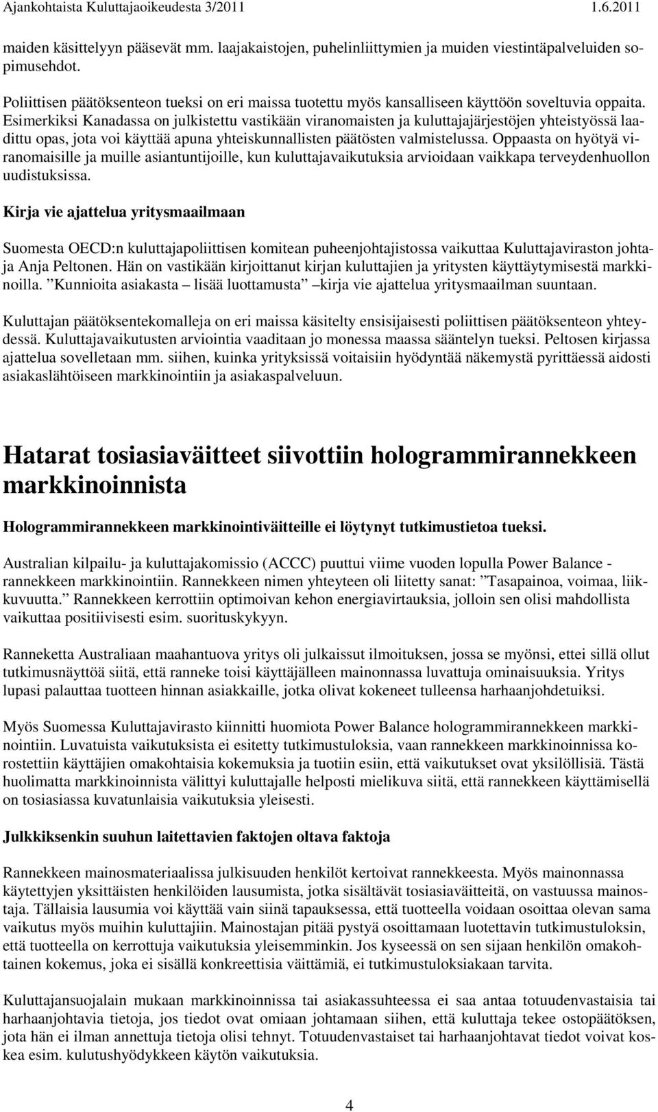 Esimerkiksi Kanadassa on julkistettu vastikään viranomaisten ja kuluttajajärjestöjen yhteistyössä laadittu opas, jota voi käyttää apuna yhteiskunnallisten päätösten valmistelussa.