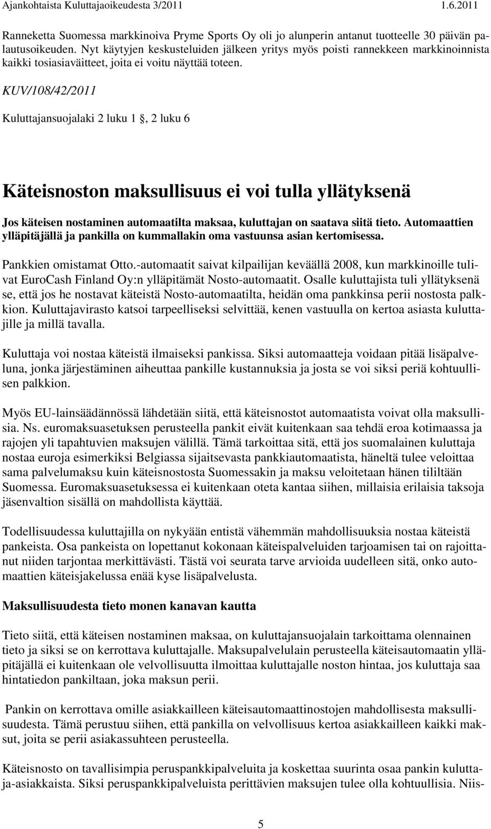 KUV/108/42/2011 Kuluttajansuojalaki 2 luku 1, 2 luku 6 Käteisnoston maksullisuus ei voi tulla yllätyksenä Jos käteisen nostaminen automaatilta maksaa, kuluttajan on saatava siitä tieto.