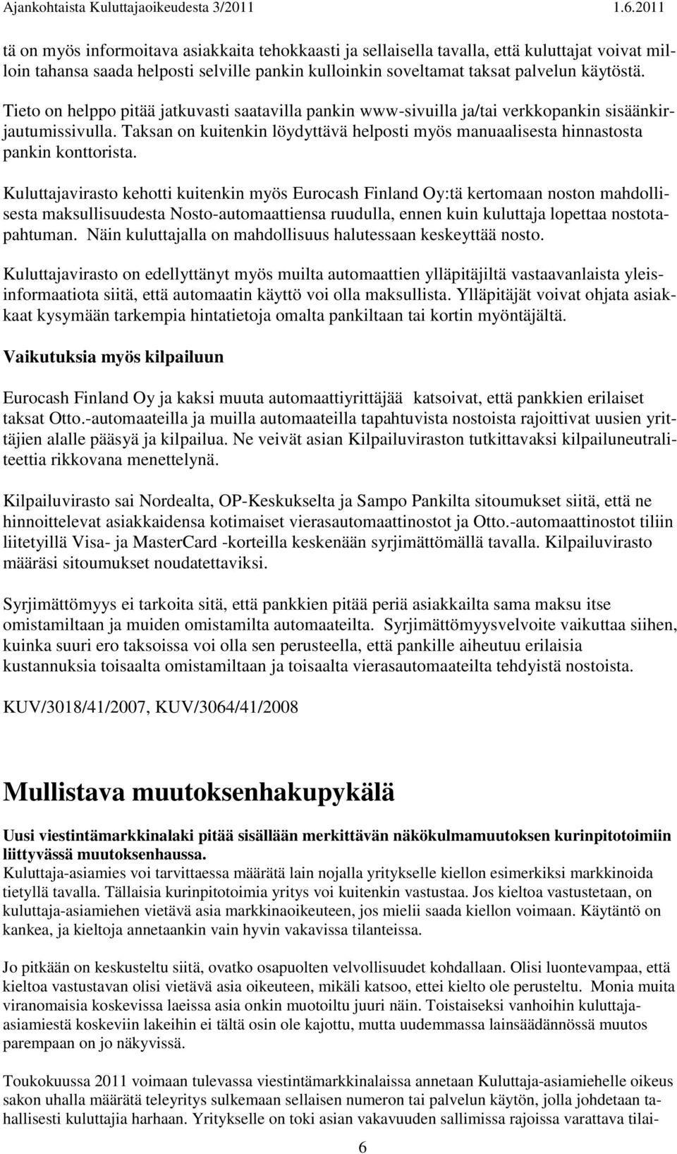 Kuluttajavirasto kehotti kuitenkin myös Eurocash Finland Oy:tä kertomaan noston mahdollisesta maksullisuudesta Nosto-automaattiensa ruudulla, ennen kuin kuluttaja lopettaa nostotapahtuman.