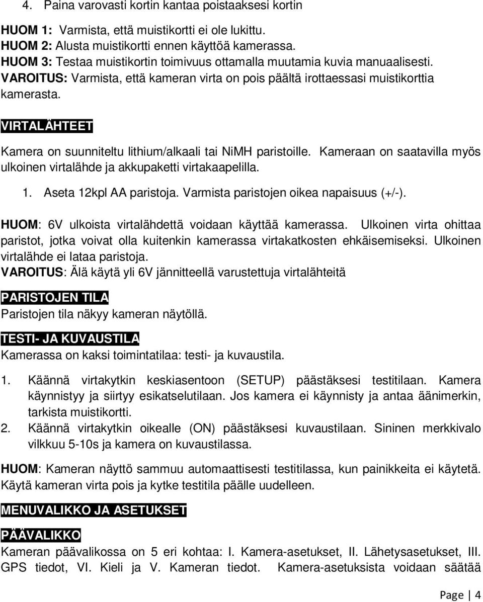 VIRTALÄHTEET Kamera on suunniteltu lithium/alkaali tai NiMH paristoille. Kameraan on saatavilla myös ulkoinen virtalähde ja akkupaketti virtakaapelilla. 1. Aseta 12kpl AA paristoja.