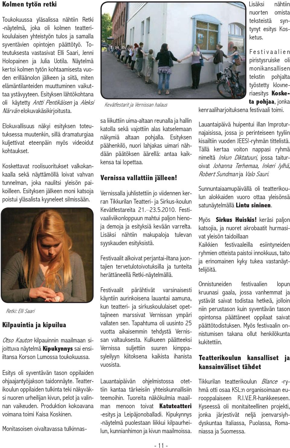 Näytelmä kertoi kolmen tytön kohtaamisesta vuoden erilläänolon jälkeen ja siitä, miten elämäntilanteiden muuttuminen vaikuttaa ystävyyteen.