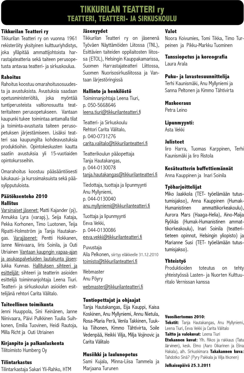 Avustuksia saadaan opetusministeriöltä, joka myöntää tuntiperusteista valtionosuutta teatteritaiteen perusopetukseen.