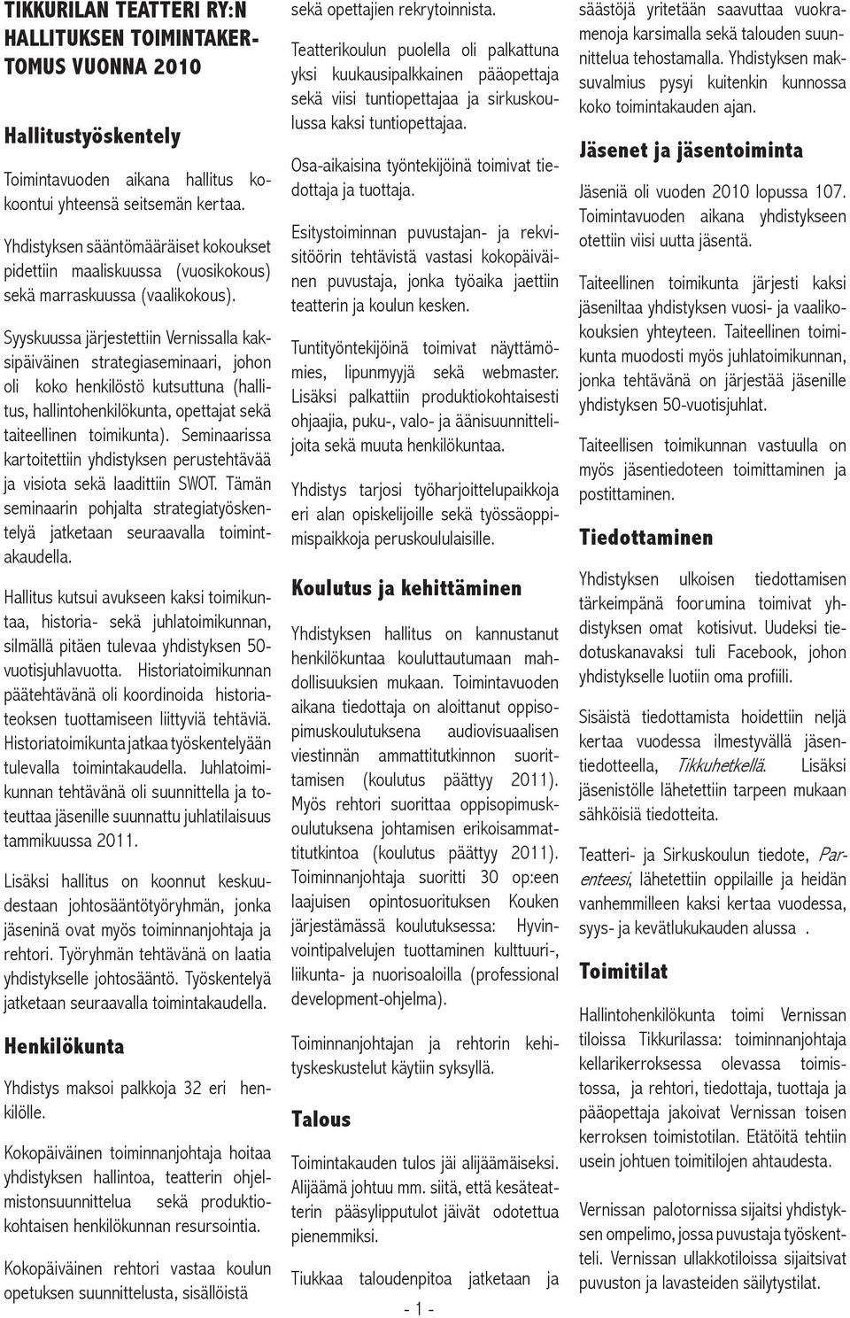 Syyskuussa järjestettiin Vernissalla kaksipäiväinen strategiaseminaari, johon oli koko henkilöstö kutsuttuna (hallitus, hallintohenkilökunta, opettajat sekä taiteellinen toimikunta).
