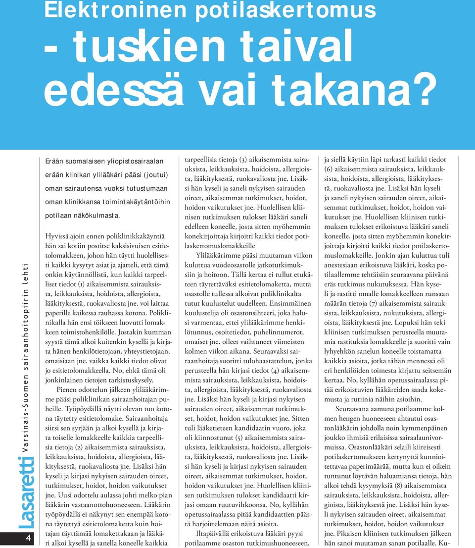 Hyvissä ajoin ennen poliklinikkakäyntiä hän sai kotiin postitse kaksisivuisen esitietolomakkeen, johon hän täytti huolellisesti kaikki kysytyt asiat ja ajatteli, että tämä onkin käytännöllistä, kun