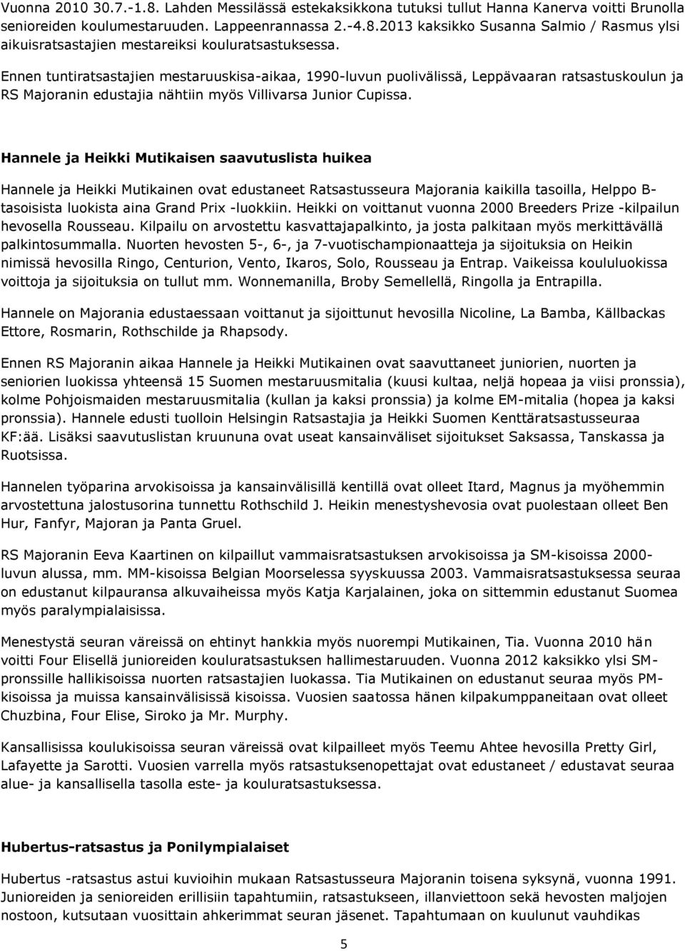 Hannele ja Heikki Mutikaisen saavutuslista huikea Hannele ja Heikki Mutikainen ovat edustaneet Ratsastusseura Majorania kaikilla tasoilla, Helppo B- tasoisista luokista aina Grand Prix -luokkiin.