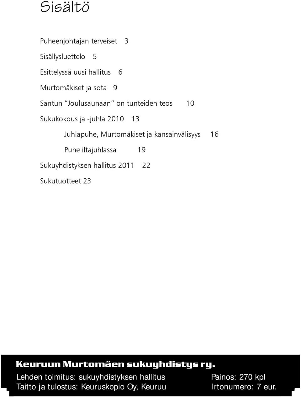 Puhe iltajuhlassa 19 Sukuyhdistyksen hallitus 2011 22 Sukutuotteet 23 Keuruun Murtomäen sukuyhdistys ry.