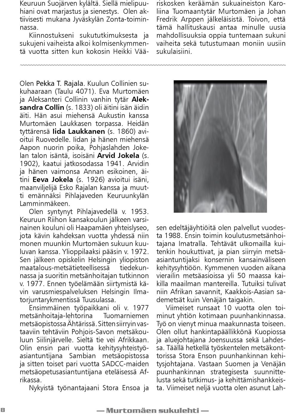 Arppen jälkeläisistä. Toivon, että tämä hallituskausi antaa minulle uusia mahdollisuuksia oppia tuntemaan sukuni vaiheita sekä tutustumaan moniin uusiin sukulaisiini. Olen Pekka T. Rajala.