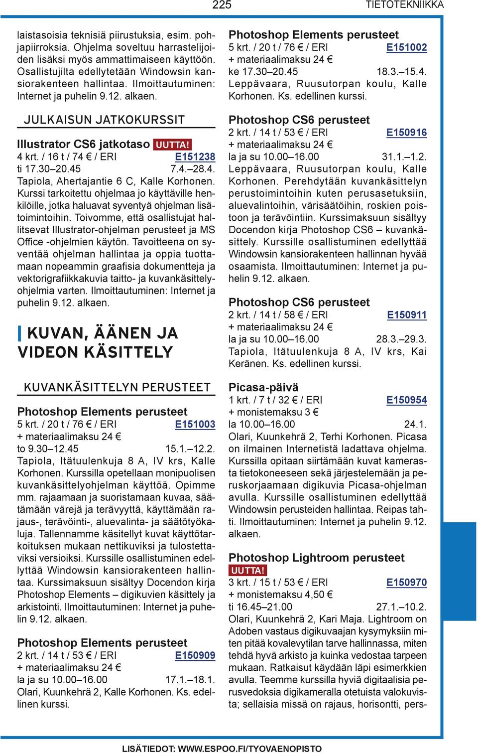 / 16 t / 74 / ERI E151238 ti 17.30 20.45 7.4. 28.4. Tapiola, Ahertajantie 6 C, Kalle Korhonen.