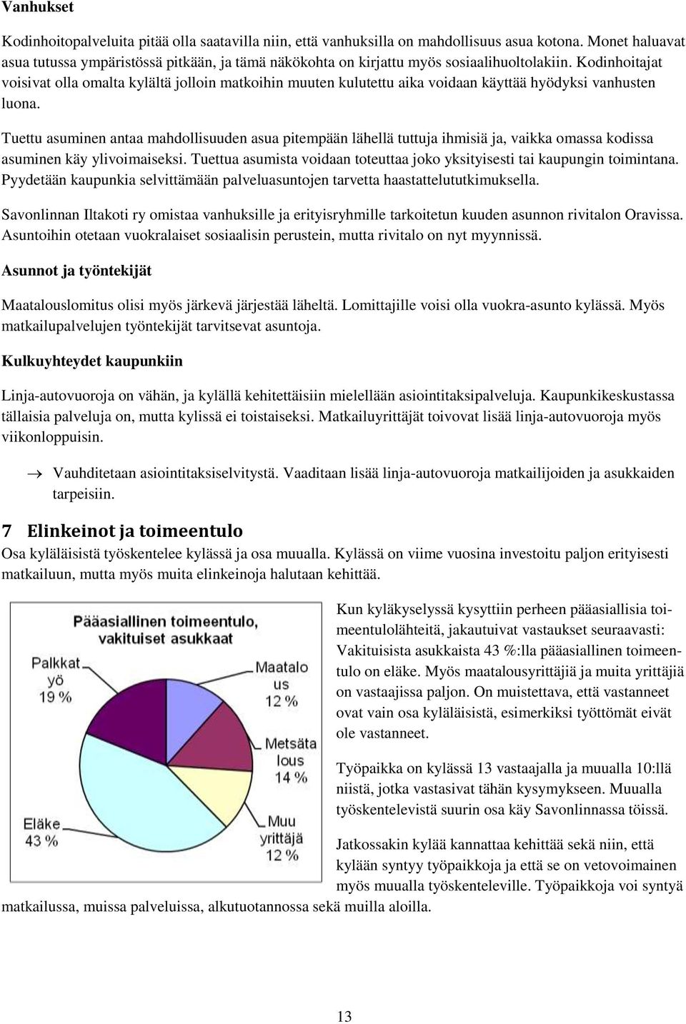 Kodinhoitajat voisivat olla omalta kylältä jolloin matkoihin muuten kulutettu aika voidaan käyttää hyödyksi vanhusten luona.