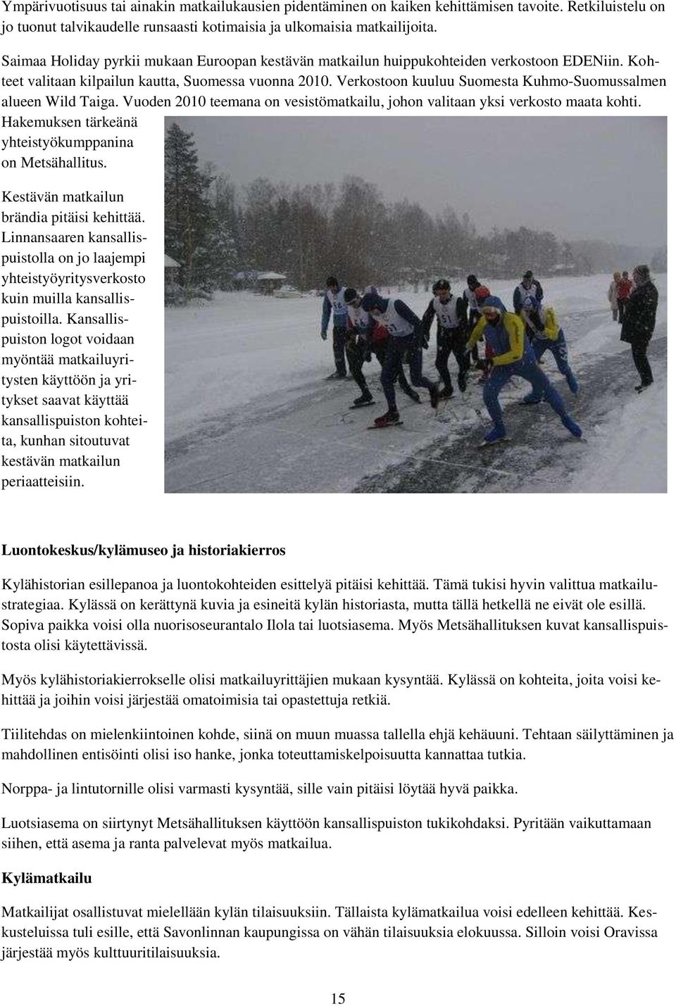 Verkostoon kuuluu Suomesta Kuhmo-Suomussalmen alueen Wild Taiga. Vuoden 2010 teemana on vesistömatkailu, johon valitaan yksi verkosto maata kohti.