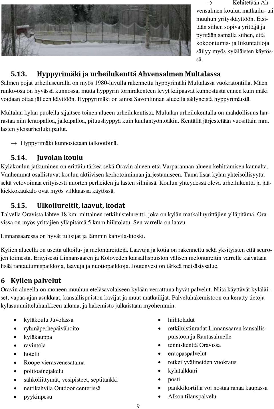 Mäen runko-osa on hyvässä kunnossa, mutta hyppyrin tornirakenteen levyt kaipaavat kunnostusta ennen kuin mäki voidaan ottaa jälleen käyttöön.