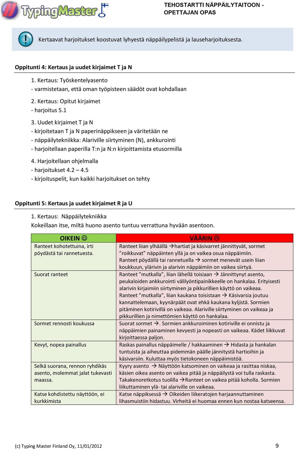 Uudet kirjaimet T ja N - kirjoitetaan T ja N paperinäppikseen ja väritetään ne - näppäilytekniikka: Alariville siirtyminen (N), ankkurointi - harjoitellaan paperilla T:n ja N:n kirjoittamista