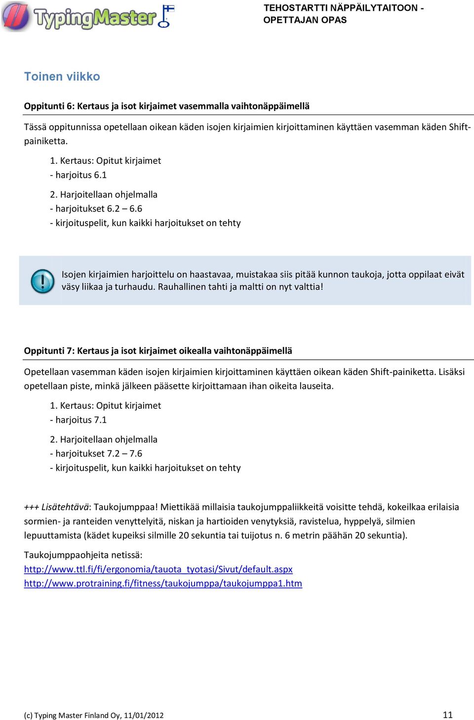 6 - kirjoituspelit, kun kaikki harjoitukset on tehty Isojen kirjaimien harjoittelu on haastavaa, muistakaa siis pitää kunnon taukoja, jotta oppilaat eivät väsy liikaa ja turhaudu.